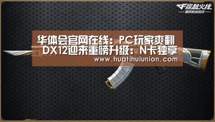 华体会官网在线:PC玩家爽翻 DX12迎来重磅升级:N卡独享!(图4) 华体会官网入口